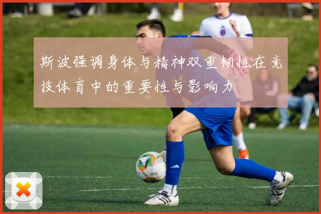 斯波强调身体与精神双重韧性在竞技体育中的重要性与影响力