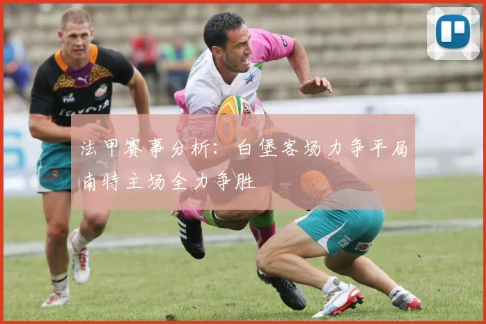 法甲赛事分析：白堡客场力争平局南特主场全力争胜