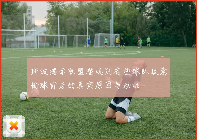 斯波揭示联盟潜规则有些球队故意输球背后的真实原因与动机