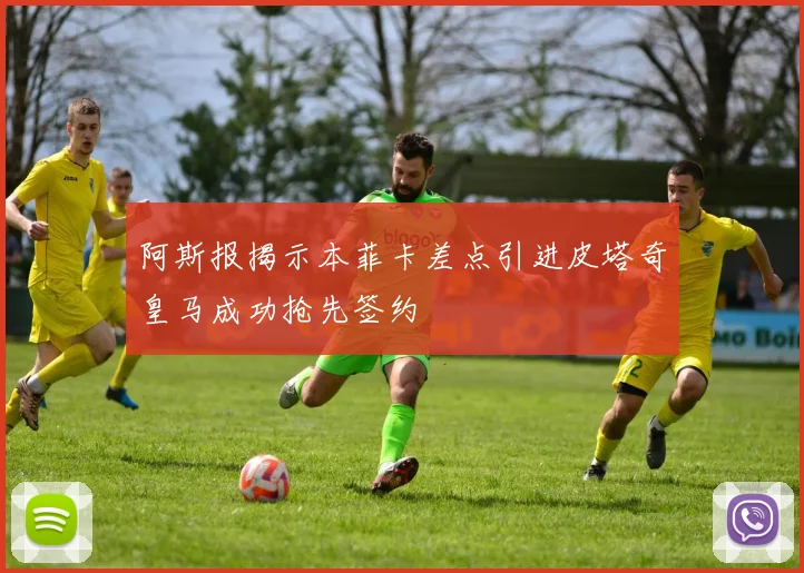 阿斯报揭示本菲卡差点引进皮塔奇皇马成功抢先签约