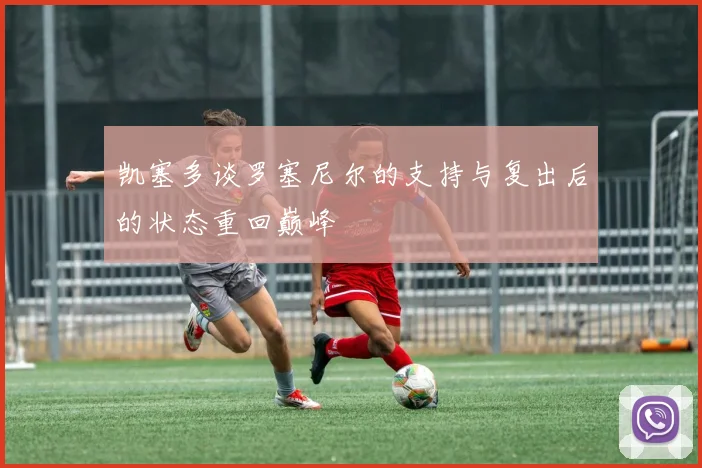 凯塞多谈罗塞尼尔的支持与复出后的状态重回巅峰